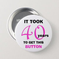 40th Birthday Gag Gifts Button - Funny